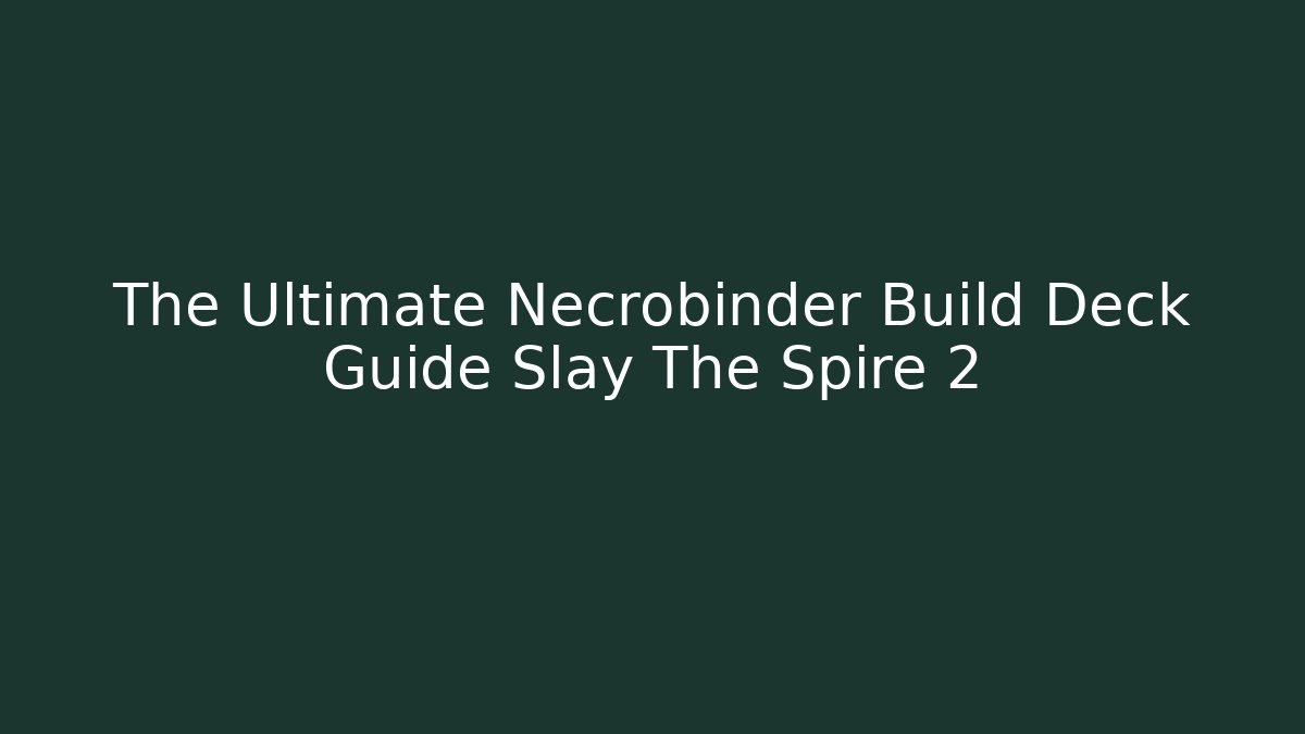 The Ultimate Necrobinder Build Deck Guide Slay The Spire 2