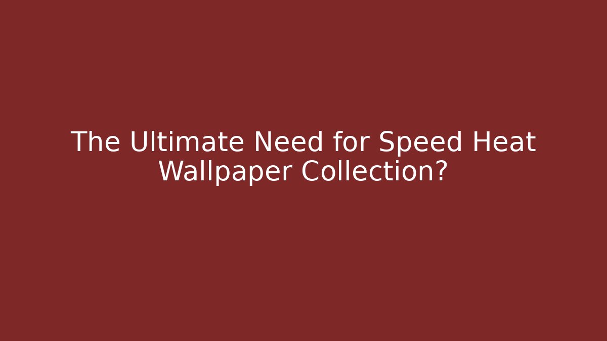The Ultimate Need for Speed Heat Wallpaper Collection?