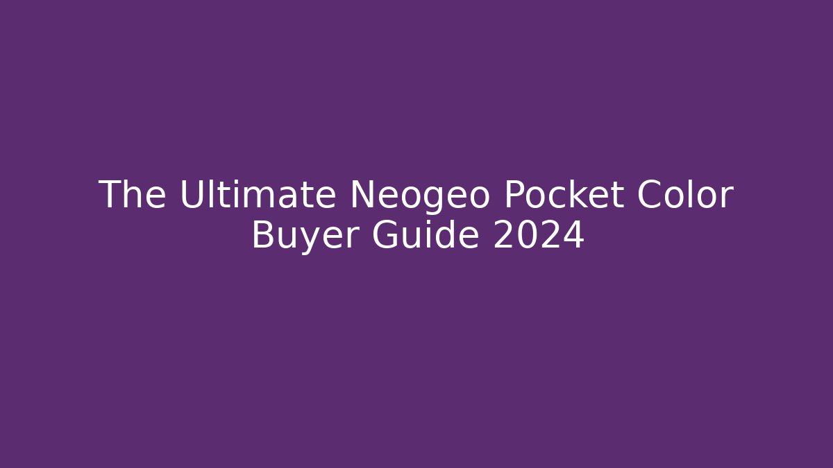 The Ultimate Neogeo Pocket Color Buyer Guide 2024