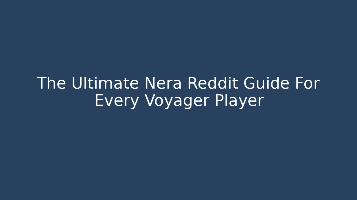 The Ultimate Nera Reddit Guide For Every Voyager Player