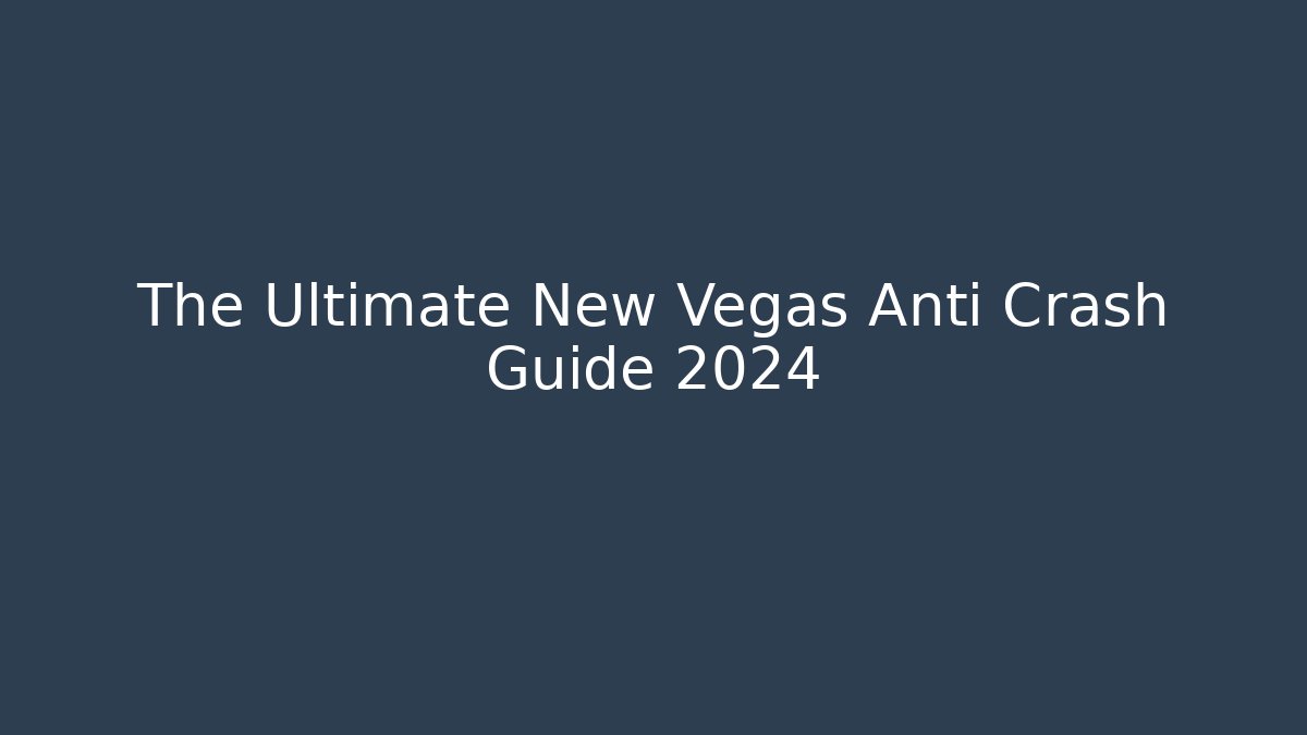 The Ultimate New Vegas Anti Crash Guide 2024