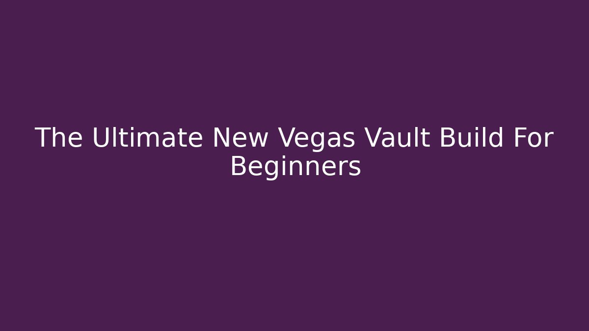 The Ultimate New Vegas Vault Build For Beginners