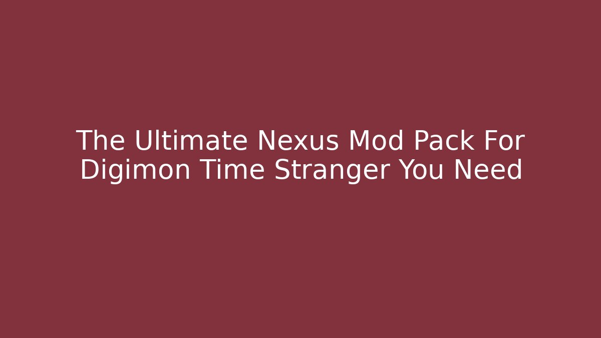 The Ultimate Nexus Mod Pack For Digimon Time Stranger You Need