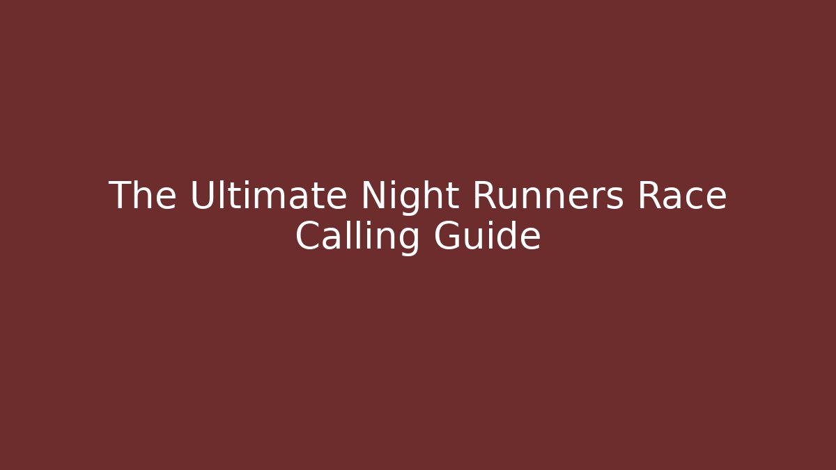 The Ultimate Night Runners Race Calling Guide