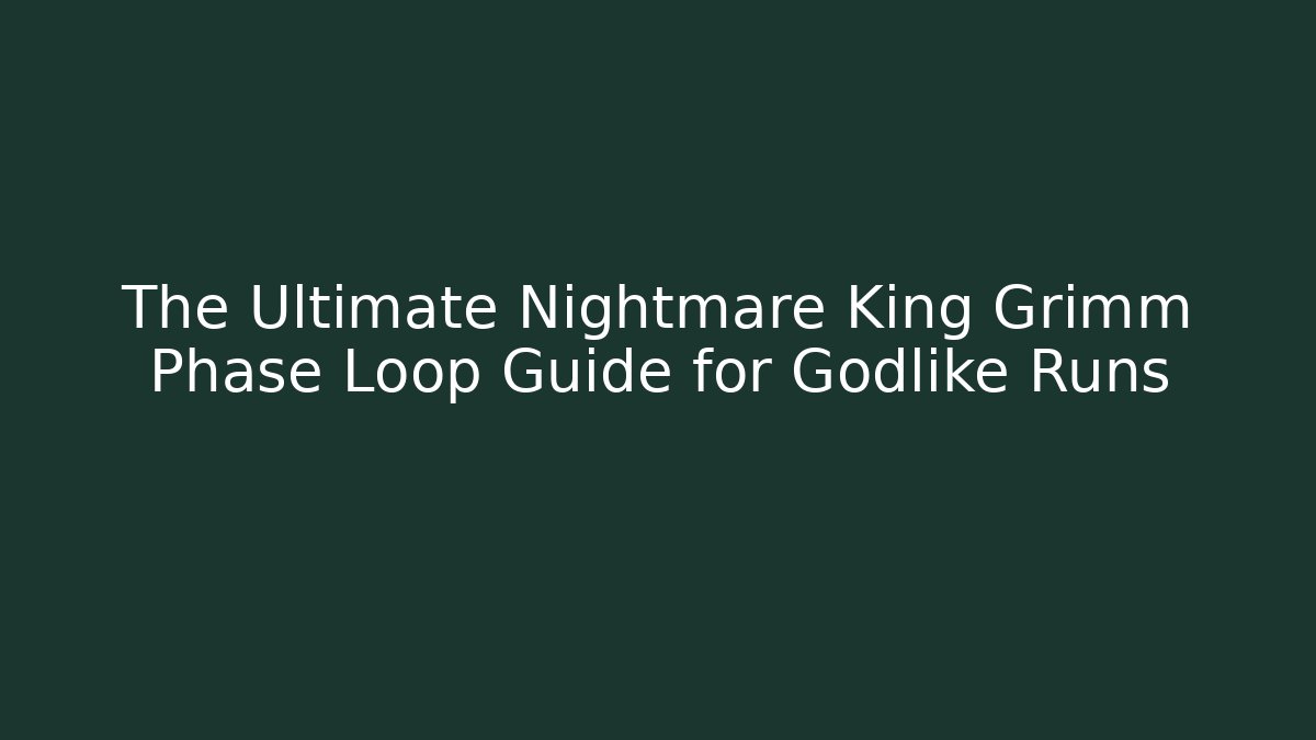 The Ultimate Nightmare King Grimm Phase Loop Guide for Godlike Runs - Critter Realm