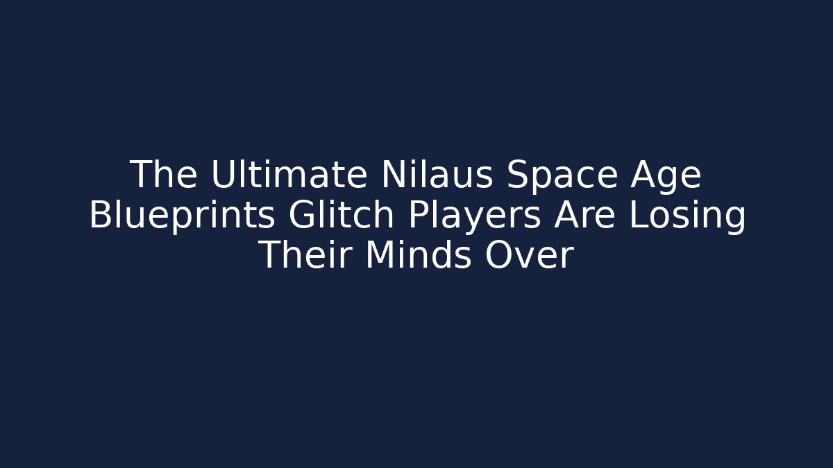 The Ultimate Nilaus Space Age Blueprints Glitch Players Are Losing Their Minds Over