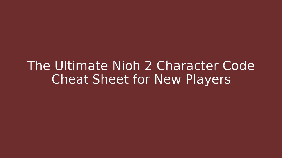 The Ultimate Nioh 2 Character Code Cheat Sheet for New Players