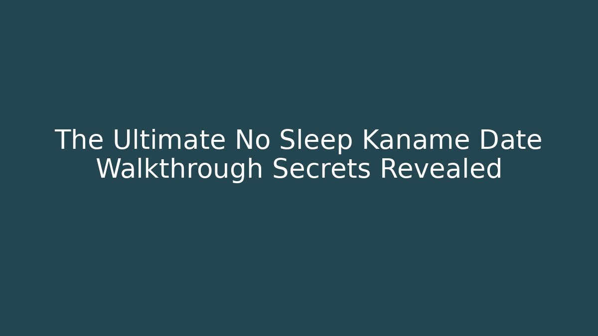 The Ultimate No Sleep Kaname Date Walkthrough Secrets Revealed