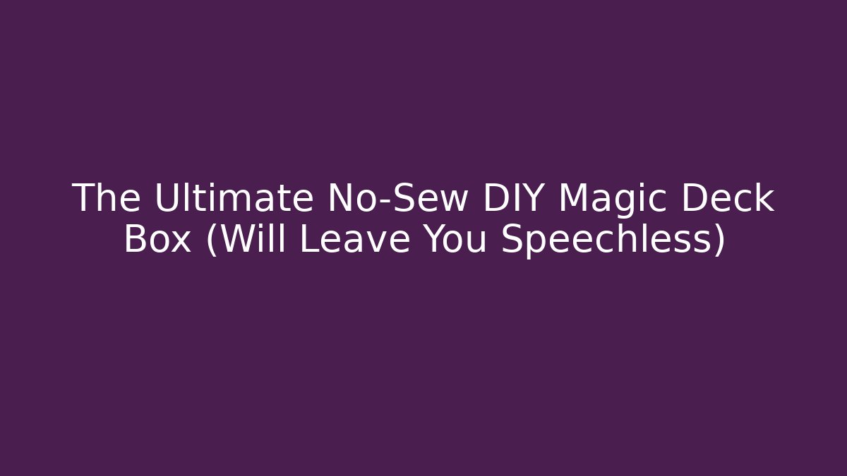 The Ultimate No-Sew DIY Magic Deck Box (Will Leave You Speechless)