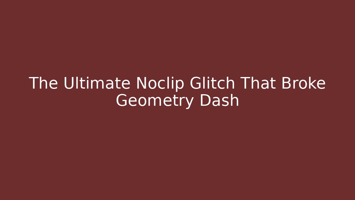 The Ultimate Noclip Glitch That Broke Geometry Dash - Critter Realm