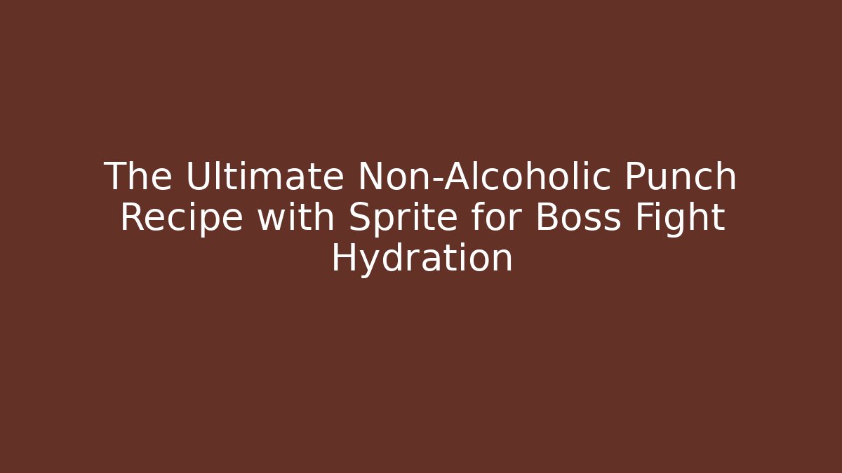 The Ultimate Non-Alcoholic Punch Recipe with Sprite for Boss Fight Hydration