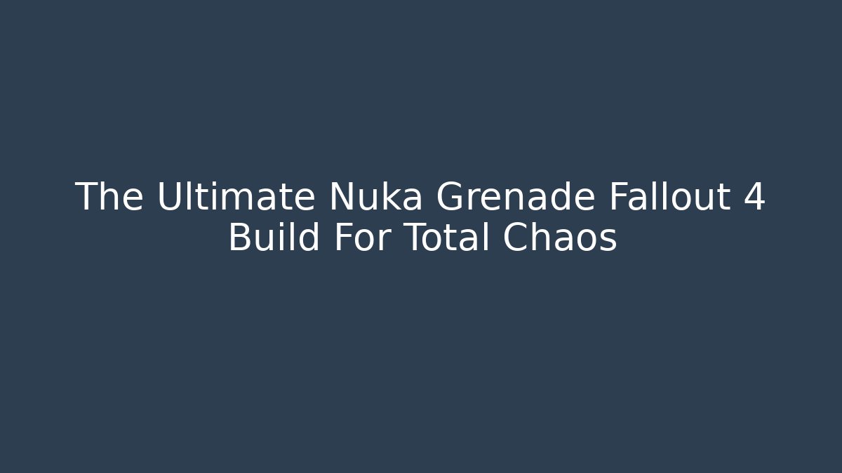 The Ultimate Nuka Grenade Fallout 4 Build For Total Chaos
