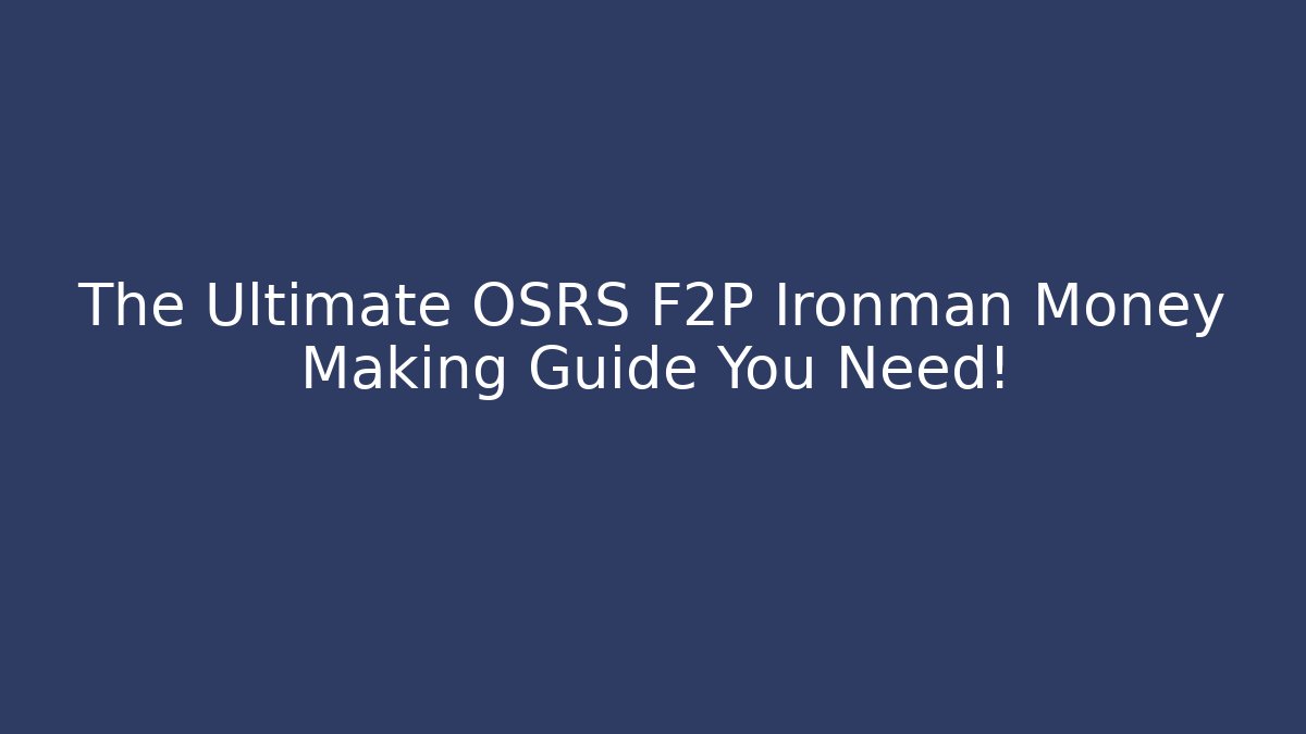 The Ultimate OSRS F2P Ironman Money Making Guide You Need!