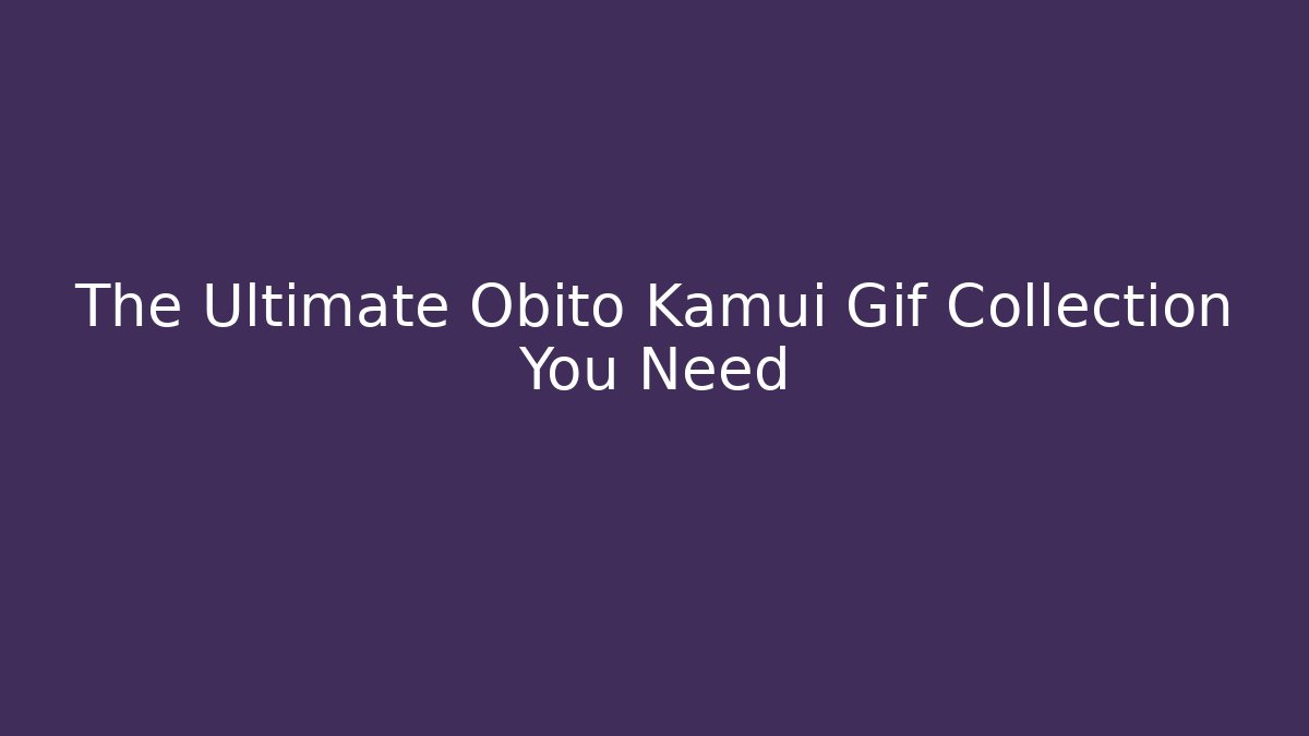 The Ultimate Obito Kamui Gif Collection You Need