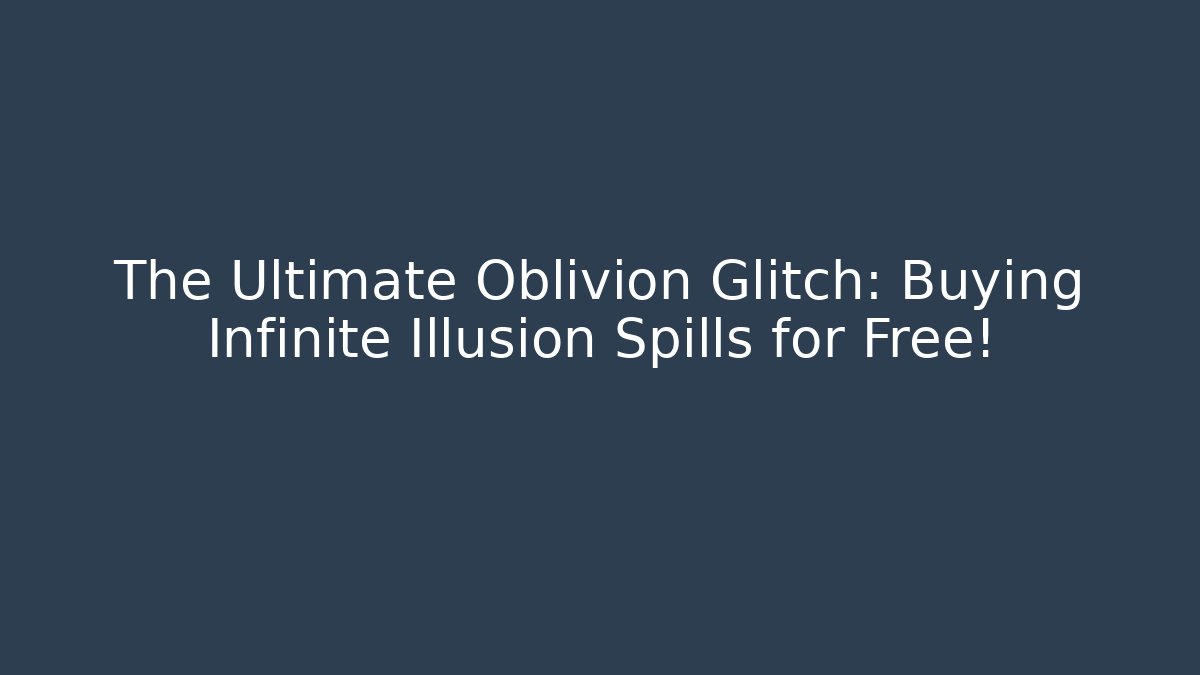 The Ultimate Oblivion Glitch: Buying Infinite Illusion Spills for Free!