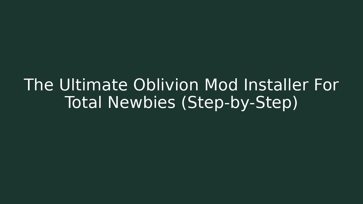 The Ultimate Oblivion Mod Installer For Total Newbies (Step-by-Step) - Critter Realm
