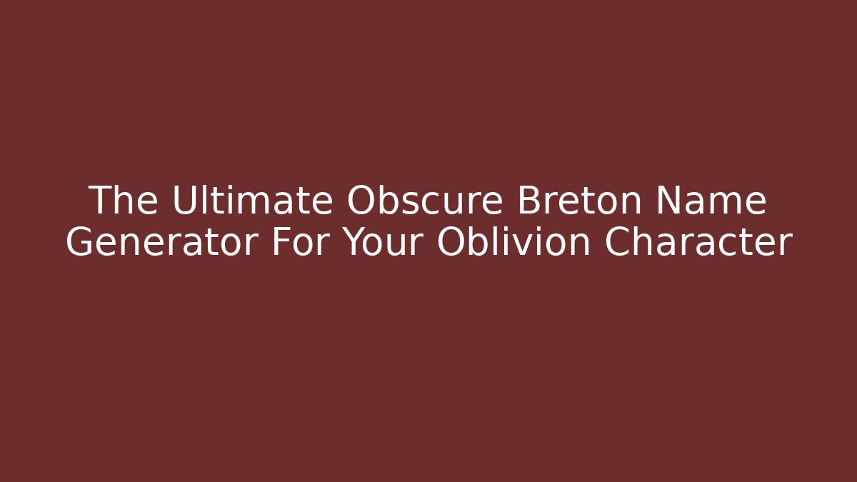 The Ultimate Obscure Breton Name Generator For Your Oblivion Character