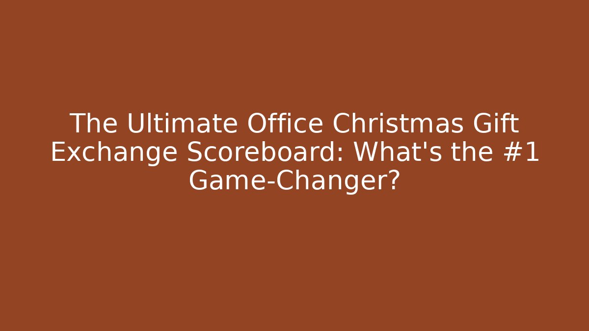 The Ultimate Office Christmas Gift Exchange Scoreboard: What's the #1 Game-Changer?