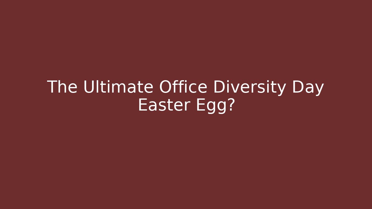 The Ultimate Office Diversity Day Easter Egg? - Critter Realm