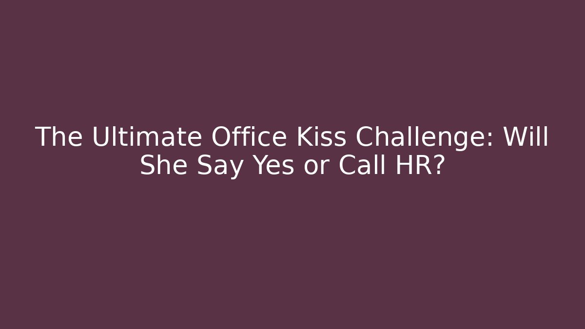 The Ultimate Office Kiss Challenge: Will She Say Yes or Call HR?