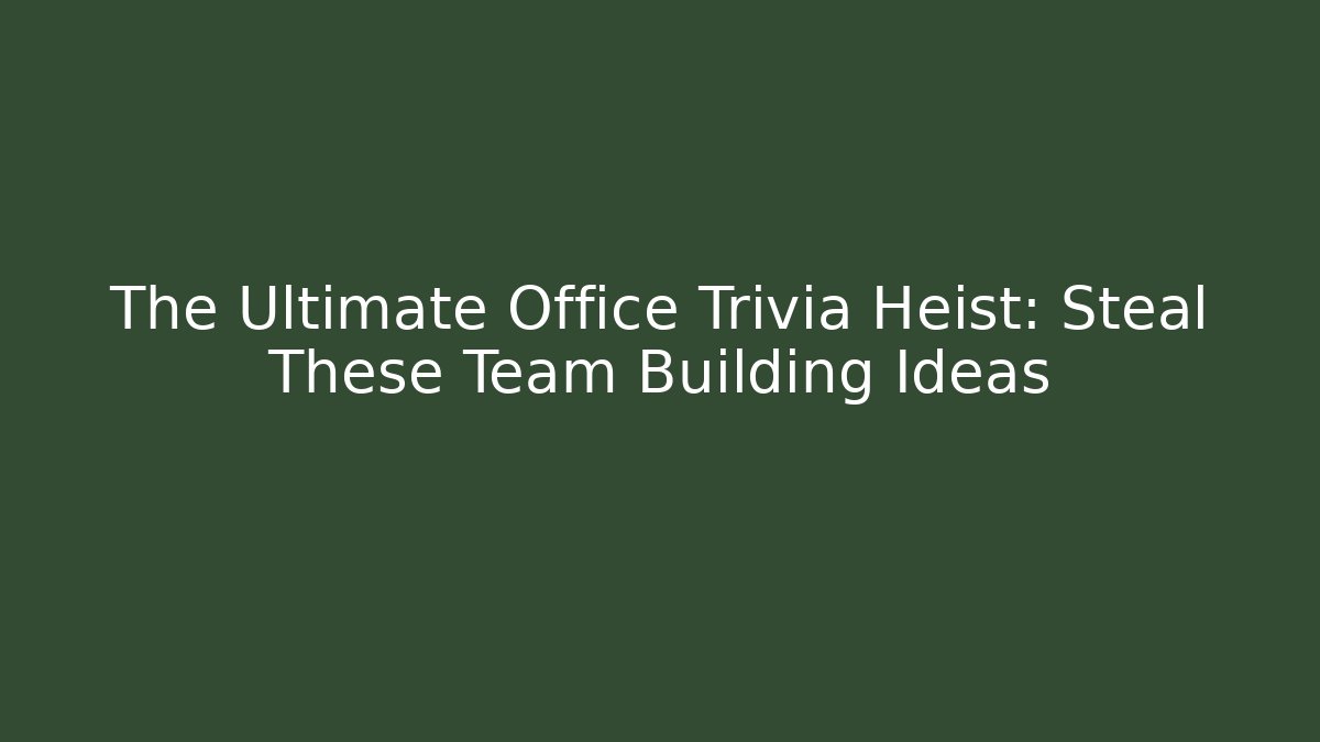 The Ultimate Office Trivia Heist: Steal These Team Building Ideas