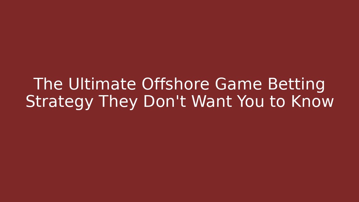 The Ultimate Offshore Game Betting Strategy They Don't Want You to Know