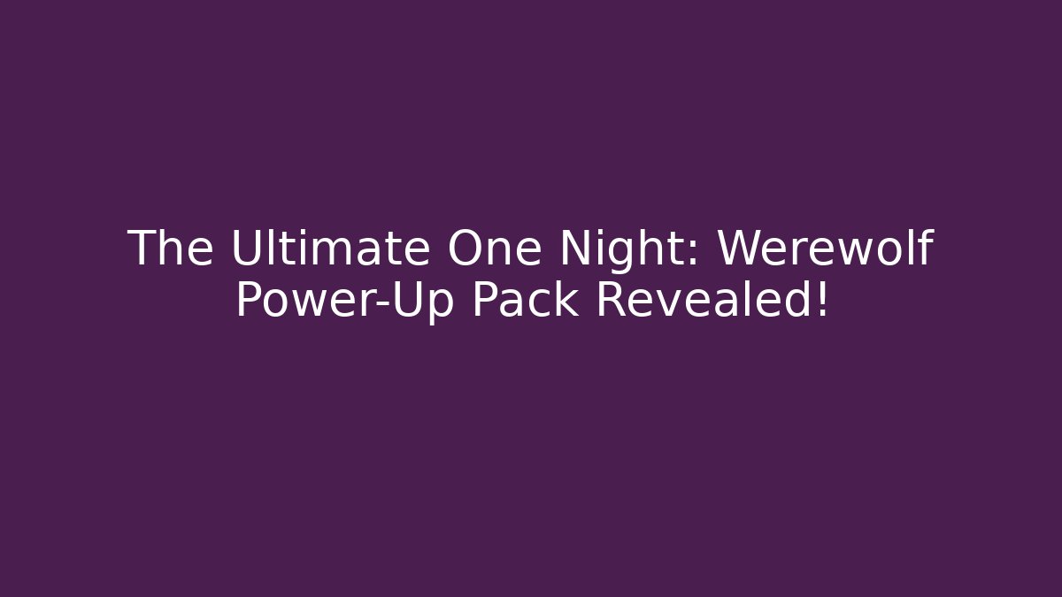 The Ultimate One Night: Werewolf Power-Up Pack Revealed!