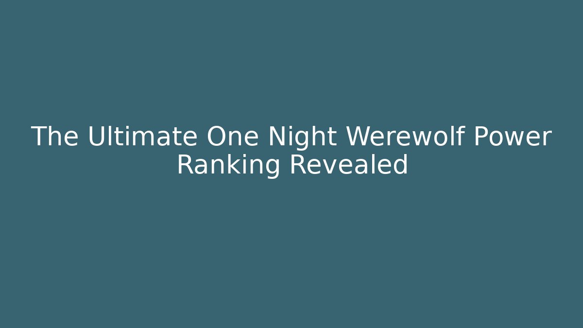 The Ultimate One Night Werewolf Power Ranking Revealed