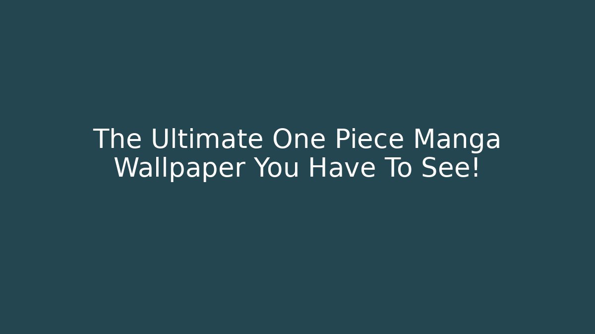 The Ultimate One Piece Manga Wallpaper You Have To See!