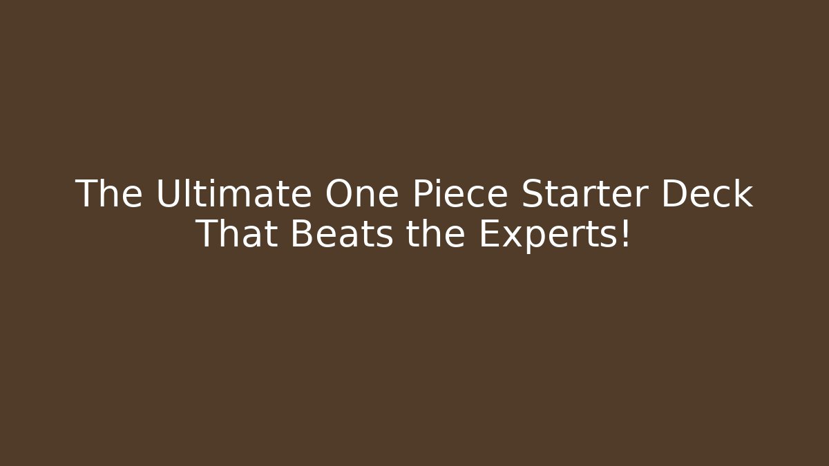 The Ultimate One Piece Starter Deck That Beats the Experts!