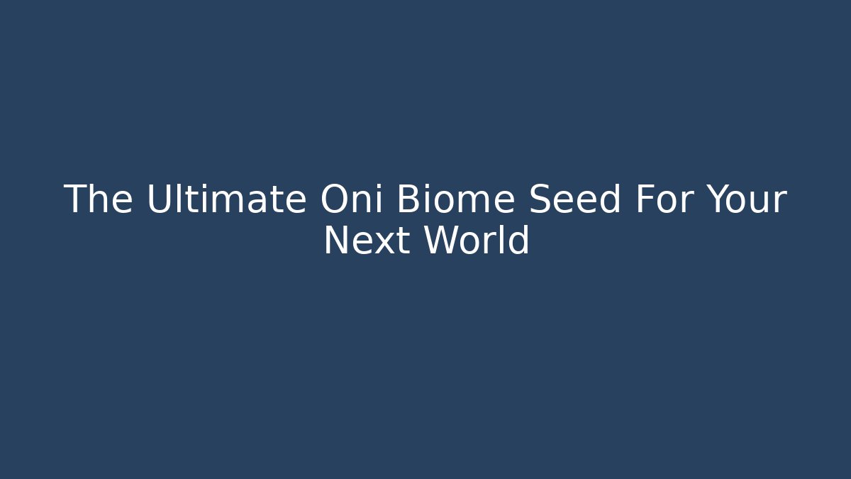 The Ultimate Oni Biome Seed For Your Next World