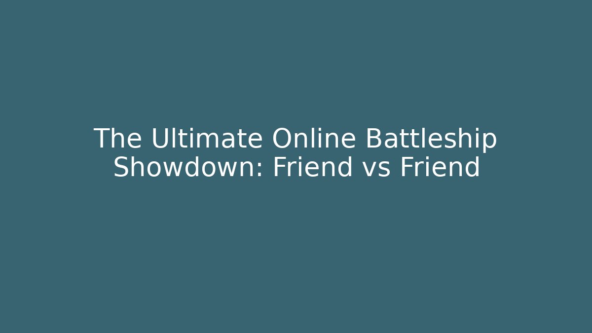 The Ultimate Online Battleship Showdown: Friend vs Friend