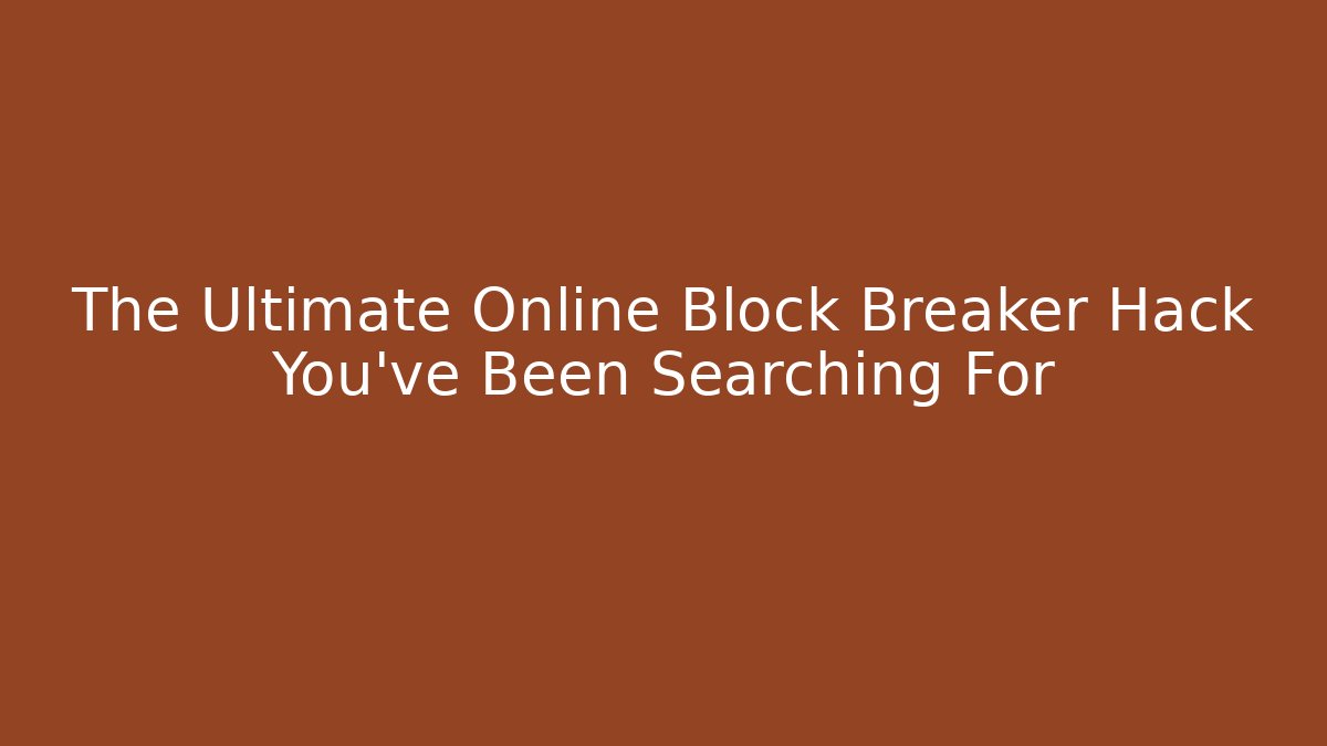 The Ultimate Online Block Breaker Hack You've Been Searching For