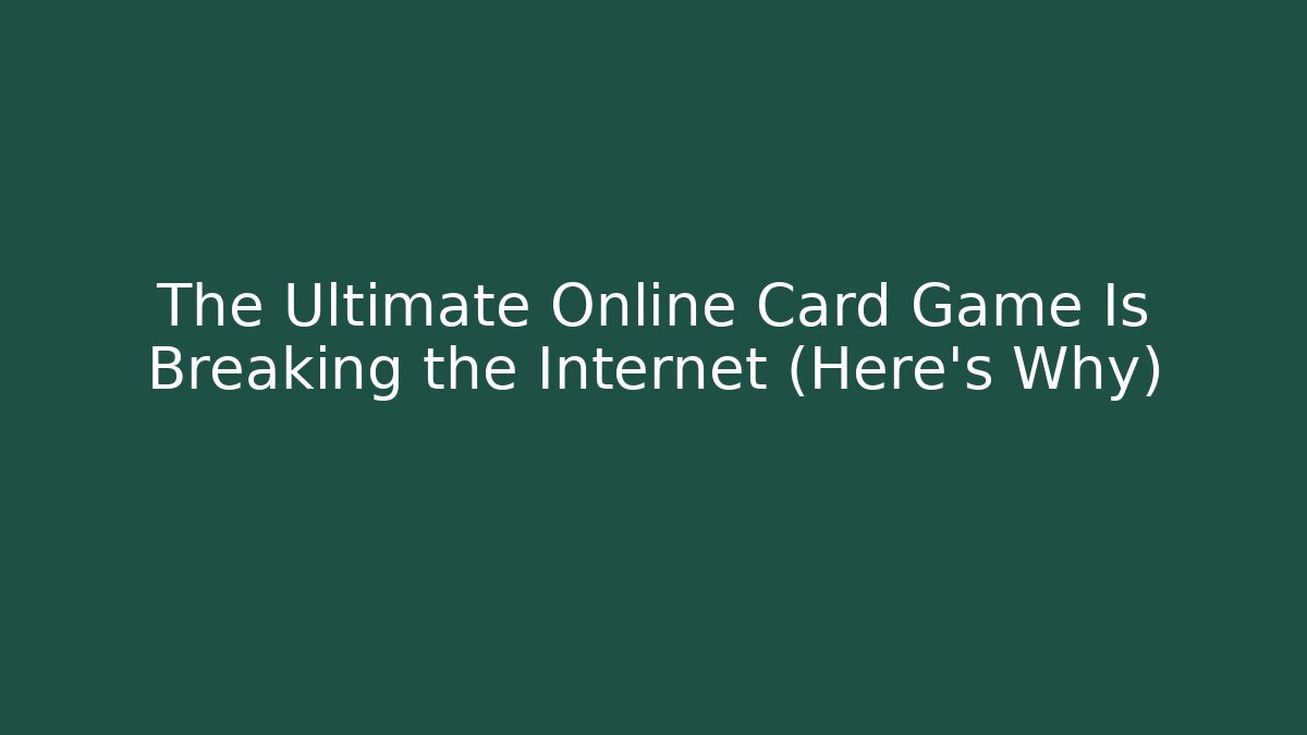 The Ultimate Online Card Game Is Breaking the Internet (Here's Why)