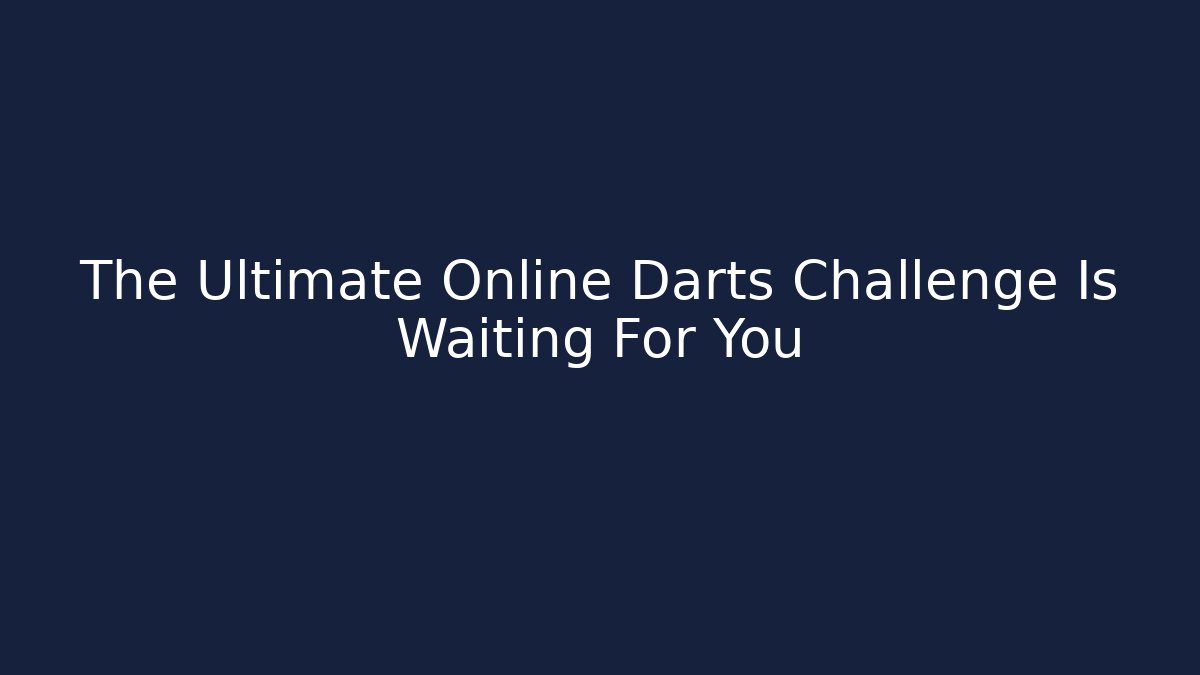 The Ultimate Online Darts Challenge Is Waiting For You