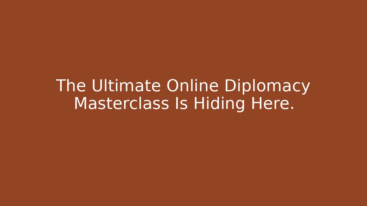 The Ultimate Online Diplomacy Masterclass Is Hiding Here.