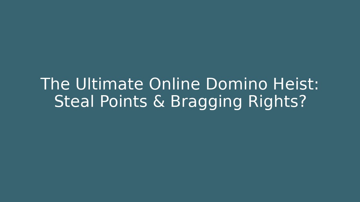 The Ultimate Online Domino Heist: Steal Points & Bragging Rights?