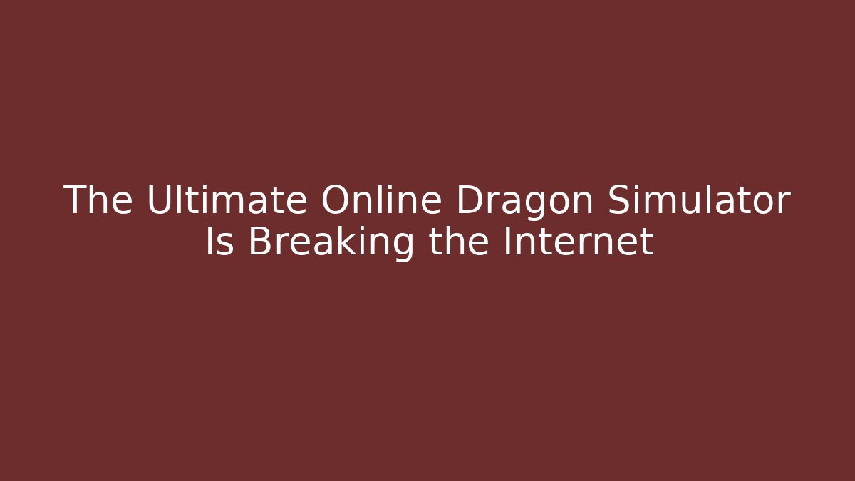 The Ultimate Online Dragon Simulator Is Breaking the Internet