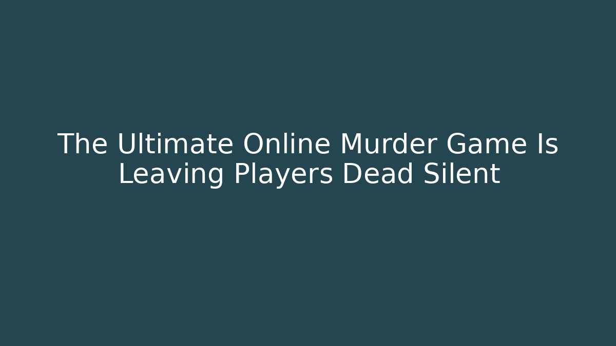 The Ultimate Online Murder Game Is Leaving Players Dead Silent