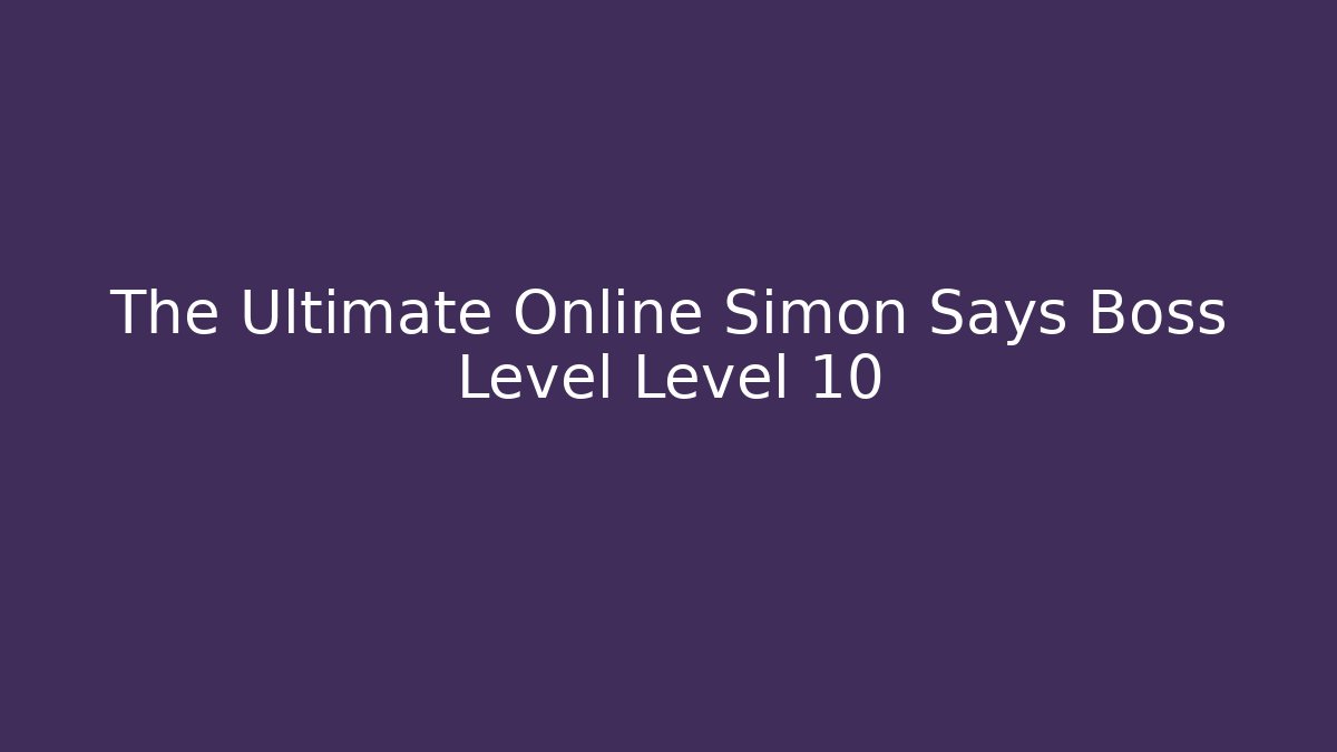 The Ultimate Online Simon Says Boss Level Level 10