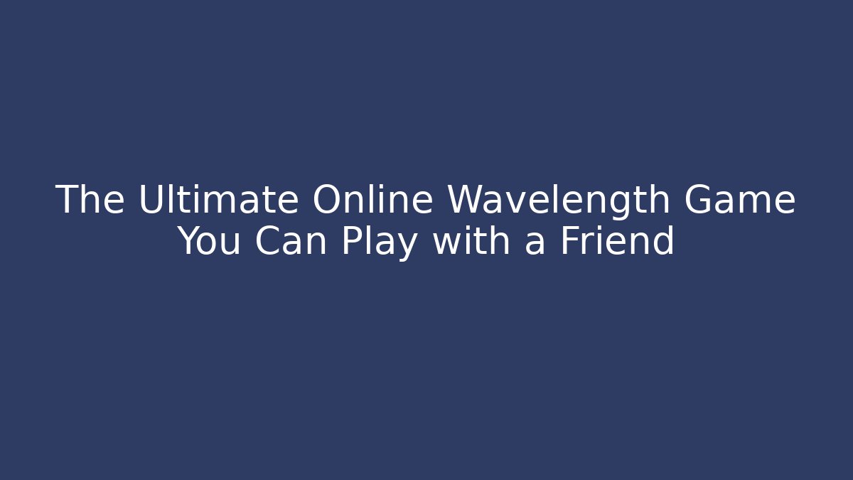 The Ultimate Online Wavelength Game You Can Play with a Friend