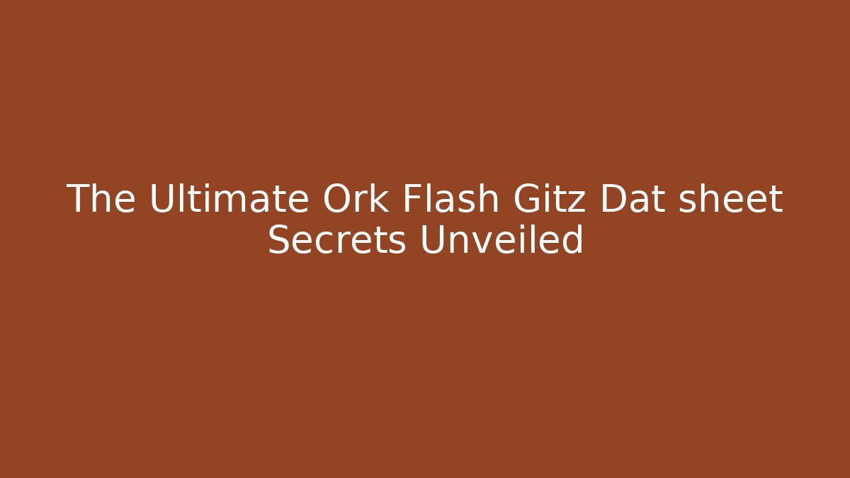 The Ultimate Ork Flash Gitz Dat sheet Secrets Unveiled - Critter Realm