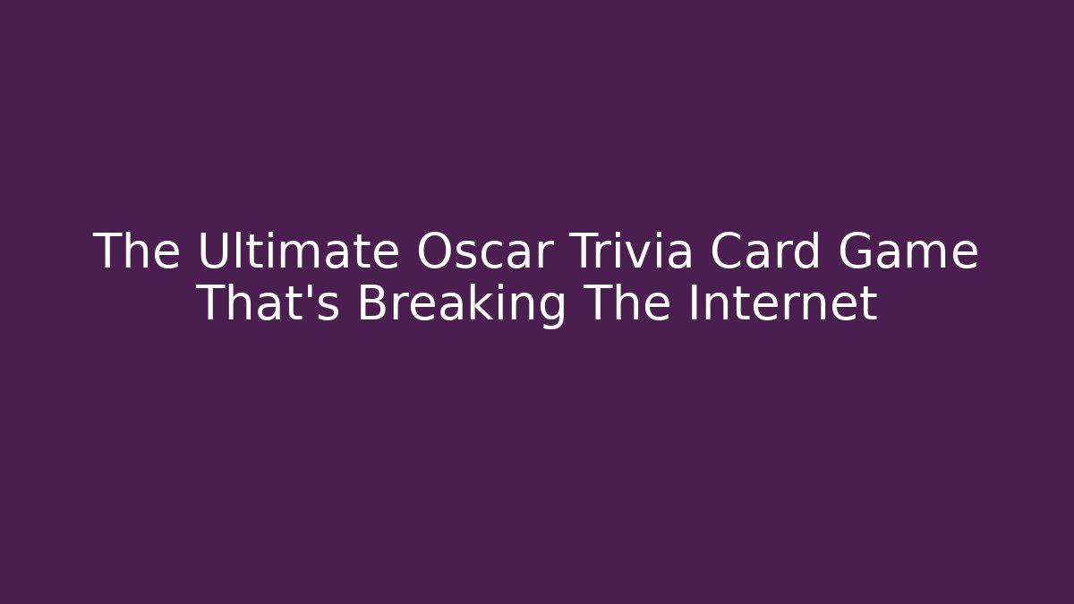 The Ultimate Oscar Trivia Card Game That's Breaking The Internet