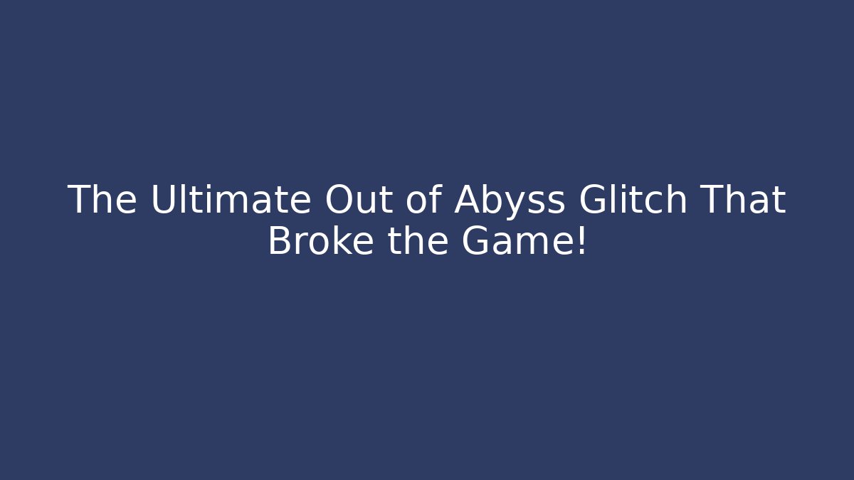 The Ultimate Out of Abyss Glitch That Broke the Game!