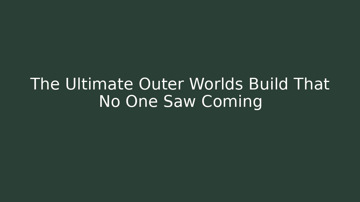 The Ultimate Outer Worlds Build That No One Saw Coming