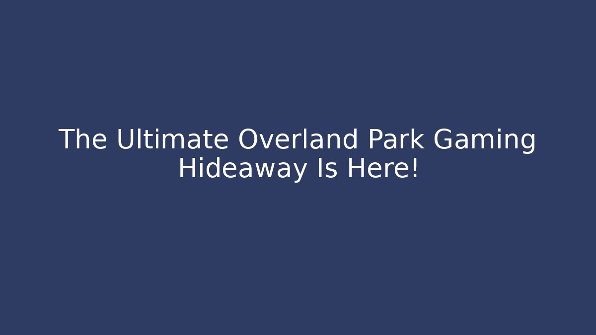 The Ultimate Overland Park Gaming Hideaway Is Here!