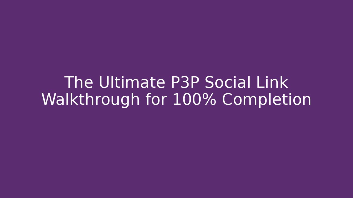 The Ultimate P3P Social Link Walkthrough for 100% Completion