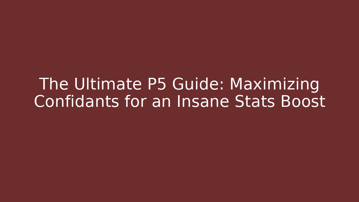 The Ultimate P5 Guide: Maximizing Confidants for an Insane Stats Boost