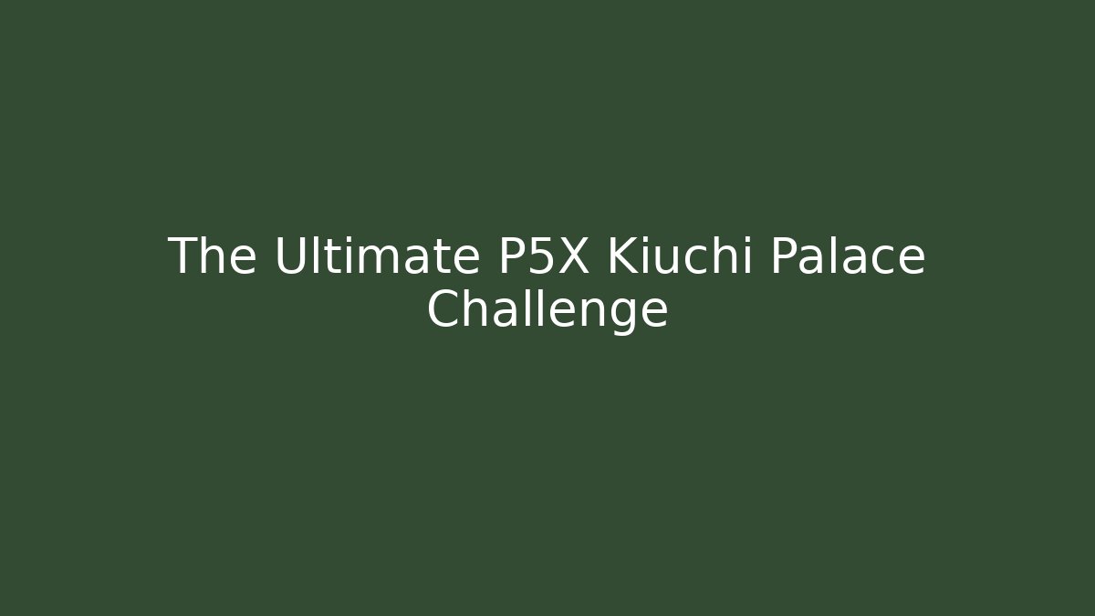 The Ultimate P5X Kiuchi Palace Challenge - Critter Realm