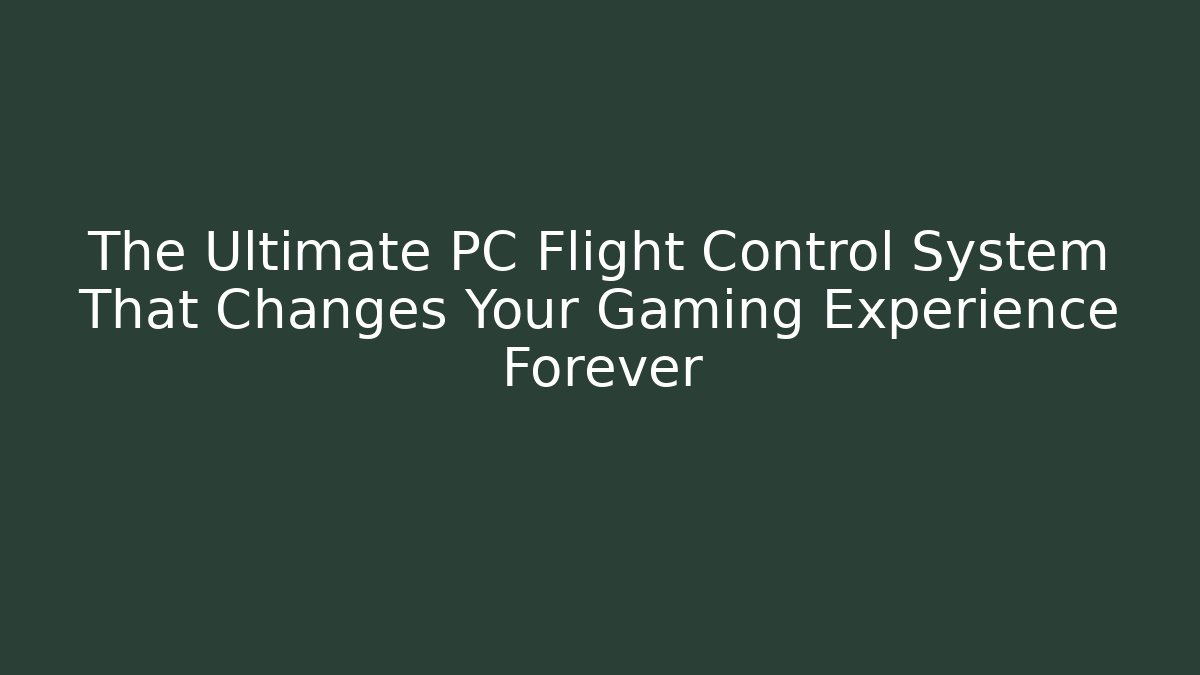 The Ultimate PC Flight Control System That Changes Your Gaming Experience Forever
